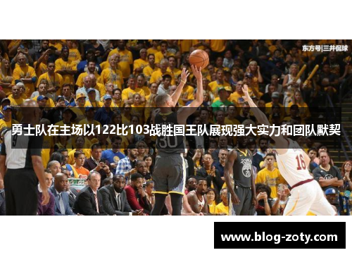 勇士队在主场以122比103战胜国王队展现强大实力和团队默契