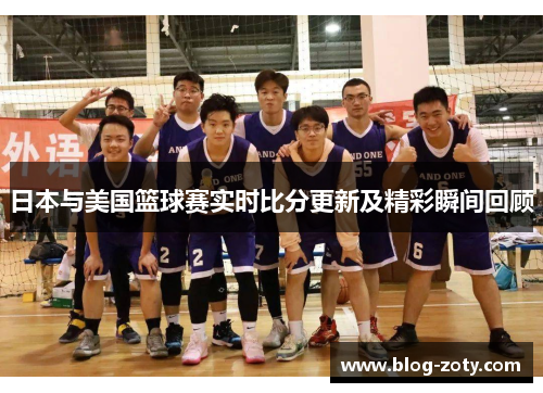日本与美国篮球赛实时比分更新及精彩瞬间回顾