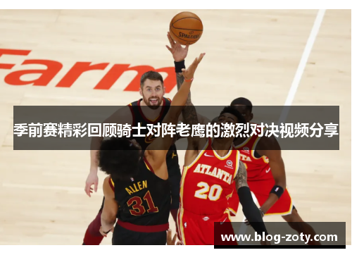 季前赛精彩回顾骑士对阵老鹰的激烈对决视频分享